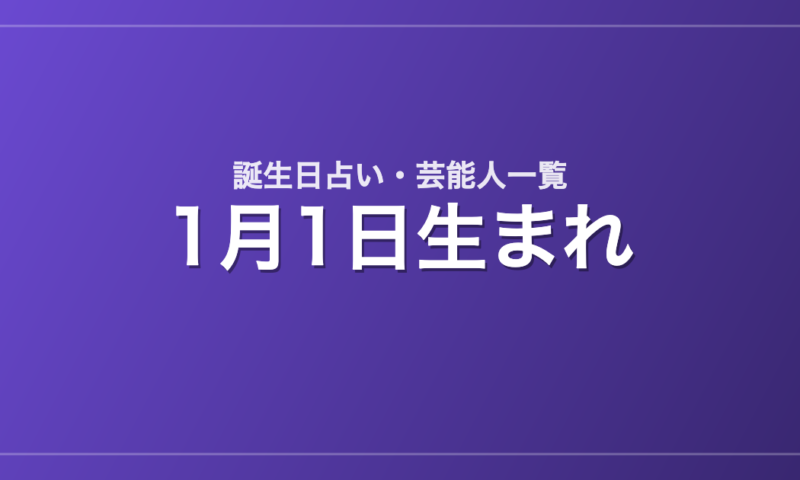 1月1日生まれの芸能人・有名人一覧【誕生日占い】