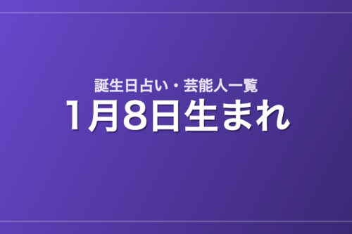 1月8日生まれの芸能人・有名人一覧【誕生日占い】