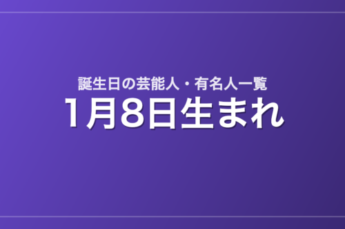 1月8日生まれの芸能人・有名人一覧