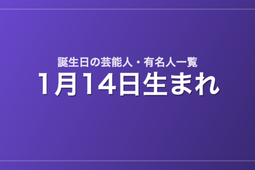 1月14日生まれの芸能人・有名人一覧