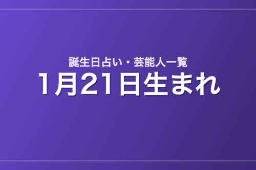 1月21日生まれの芸能人・有名人一覧【誕生日占い】