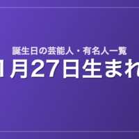 1月27日生まれの芸能人・有名人一覧