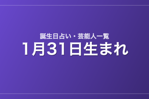 1月31日生まれの芸能人・有名人一覧【誕生日占い】