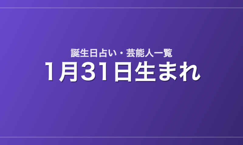 1月31日生まれの芸能人・有名人一覧【誕生日占い】