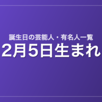 2月5日生まれの芸能人・有名人一覧