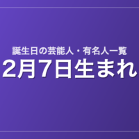 2月7日生まれの芸能人・有名人一覧