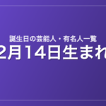 2月14日生まれの芸能人・有名人一覧