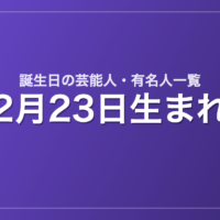 2月23日生まれの芸能人・有名人一覧