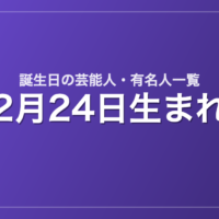 2月24日生まれの芸能人・有名人一覧