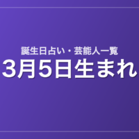 3月5日生まれの芸能人・有名人一覧【誕生日占い】