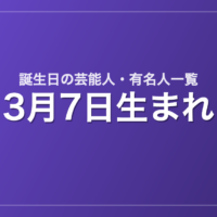 3月7日生まれの芸能人・有名人一覧