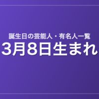 3月8日生まれの芸能人・有名人一覧