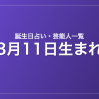3月11日生まれの芸能人・有名人一覧【誕生日占い】