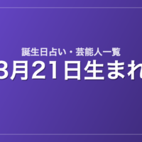 3月21日生まれの芸能人・有名人一覧【誕生日占い】