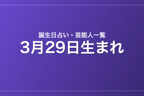 3月29日生まれの芸能人・有名人一覧【誕生日占い】