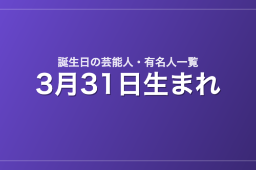 3月31日生まれの芸能人・有名人一覧