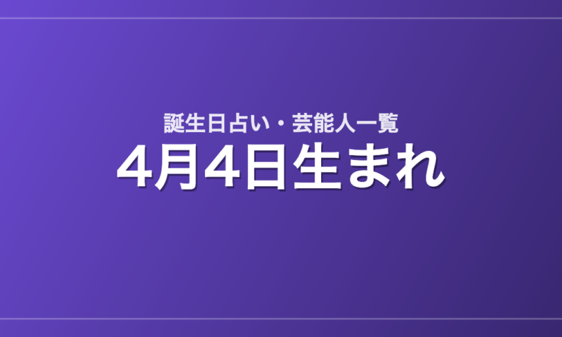 4月4日生まれの芸能人・有名人一覧【誕生日占い】