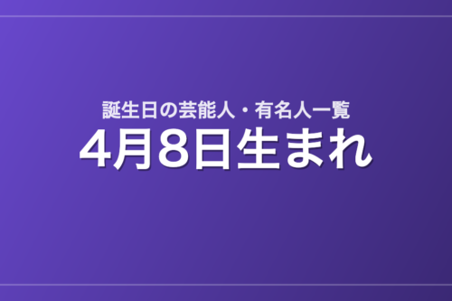 4月8日生まれの芸能人・有名人一覧
