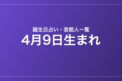 4月9日生まれの芸能人・有名人一覧【誕生日占い】