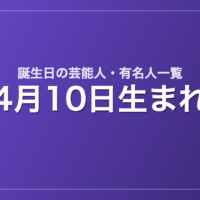 4月10日生まれの芸能人・有名人一覧