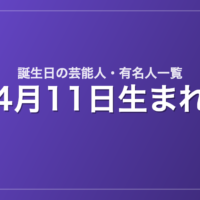 4月11日生まれの芸能人・有名人一覧