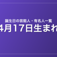 4月17日生まれの芸能人・有名人一覧