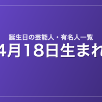 4月18日生まれの芸能人・有名人一覧