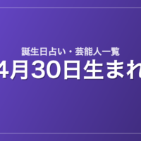 4月30日生まれの芸能人・有名人一覧【誕生日占い】
