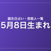 5月8日生まれの芸能人・有名人一覧【誕生日占い】