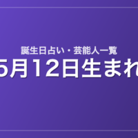 5月12日生まれの芸能人・有名人一覧【誕生日占い】