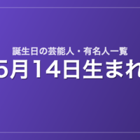 5月14日生まれの芸能人・有名人一覧