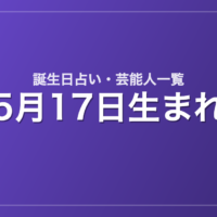 5月17日生まれの芸能人・有名人一覧【誕生日占い】