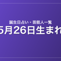 5月26日生まれの芸能人・有名人一覧【誕生日占い】