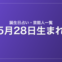 5月28日生まれの芸能人・有名人一覧【誕生日占い】