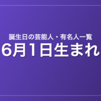 6月1日生まれの芸能人・有名人一覧