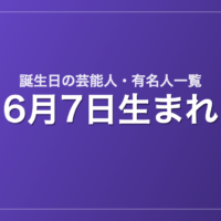6月7日生まれの芸能人・有名人一覧