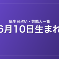 6月10日生まれの芸能人・有名人一覧【誕生日占い】