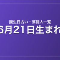 6月21日生まれの芸能人・有名人一覧【誕生日占い】