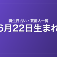 6月22日生まれの芸能人・有名人一覧【誕生日占い】