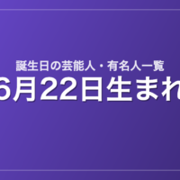 6月22日生まれの芸能人・有名人一覧