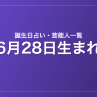 6月28日生まれの芸能人・有名人一覧【誕生日占い】