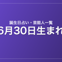 6月30日生まれの芸能人・有名人一覧【誕生日占い】