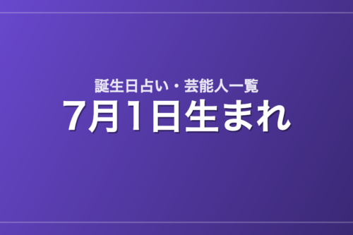 7月1日生まれの芸能人・有名人一覧【誕生日占い】