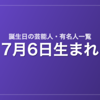 7月6日生まれの芸能人・有名人一覧