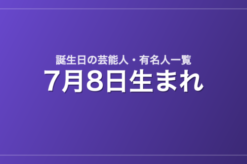 7月8日生まれの芸能人・有名人一覧