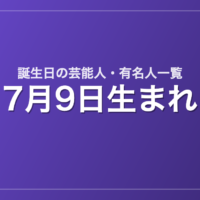 7月9日生まれの芸能人・有名人一覧
