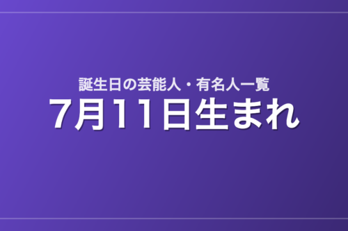 7月11日生まれの芸能人・有名人一覧