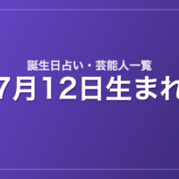 7月12日生まれの芸能人・有名人一覧【誕生日占い】