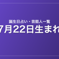 7月22日生まれの芸能人・有名人一覧【誕生日占い】