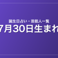 7月30日生まれの芸能人・有名人一覧【誕生日占い】